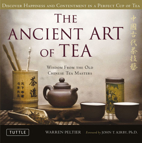 The Ancient Art of Tea: Wisdom From the Ancient Chinese Tea Masters by Warren Peltier.